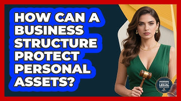 How Can A Business Structure Protect Personal Assets? - Avoiding Common Legal Mistakes