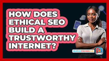 How Does Ethical SEO Build A Trustworthy Internet? - SearchEnginesHub.com