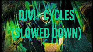 DJVI - Cycles (slowed down)
