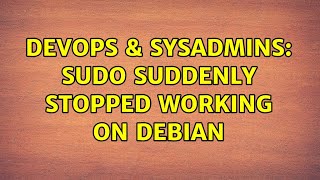 DevOps & SysAdmins: sudo suddenly stopped working on debian