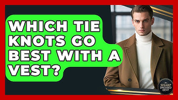 Which Tie Knots Go Best With A Vest? - The Sharp Dressed Gent