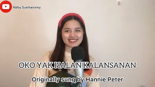 OKO YAK HALAN KALANSANAN (HANNIE PETER) - ABBY SUEHAIVEEY ABIR COVER VERSION