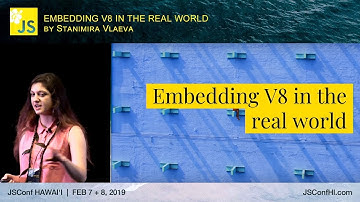 Embedding V8 in the Real World - Stanimira Vlaeva  | JSConf Hawaii 2019