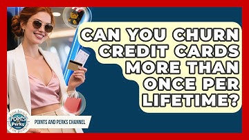 Can You Churn Credit Cards More Than Once Per Lifetime? - Points and Perks Channel