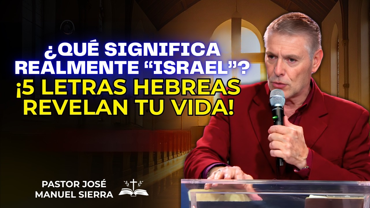 José Manuel Sierra Predica - ¿Qué significa realmente “Israel”? ¡5 letras hebreas revelan tu vida!