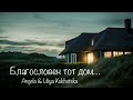 Благословен тот дом // Liliya &amp; Angela Kukhotski