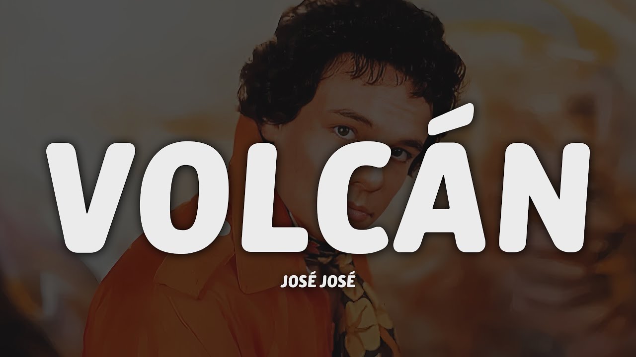 Volcan Letras José José - Volcán (Letra/Lyrics) - YouTube