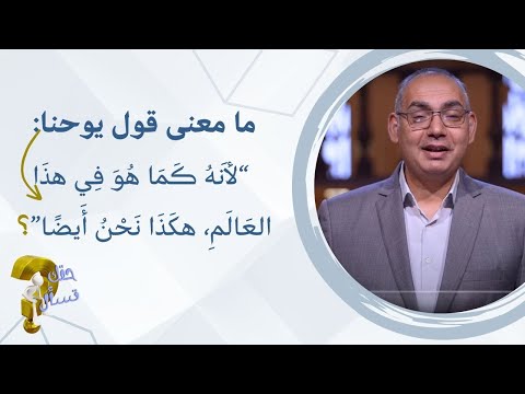 ما معنى قول يوحنا لأ نه ك م ا ه و ف ي هذ ا الع ال م هك ذ ا ن ح ن أ يض ا حقك تسأل أخ عياد
