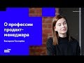 Екатерина Снегирёва о задачах продакт-менеджерах