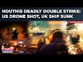 Houthis Deadly Double Strike Shocks| US MQ-9 Reaper Drone Downed| UK Ship Targeted In Red Sea| Watch