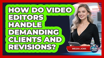 How Do Video Editors Handle Demanding Clients And Revisions? - Media Jobs