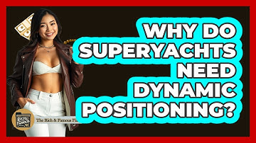 Why Do Superyachts Need Dynamic Positioning? - The Rich And Famous Files