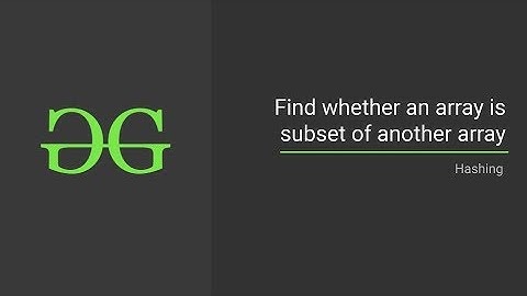Find whether an array is subset of another array | GeeksforGeeks