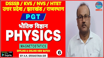 PGT PHYSICS (Magnetostatics) CLASS-6 | BY A.K. SRIVASTAVA SIR | DSSSB KVS NVS HTET UP RPCS JHARKHAND