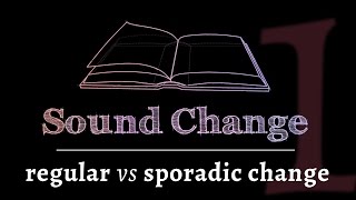 Sound Change - Regular vs. Sporadic Change (part 1 of 5) Sound Change - Regular vs. Sporadic Change (part 1 of 5)