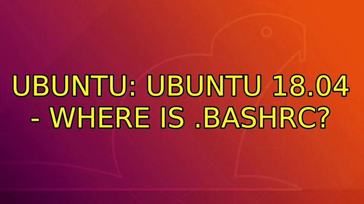 Ubuntu: Ubuntu 18.04 - Where is .bashrc?