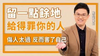 「得理不饒人」會限制自身發展？‖ 留一點餘地給得罪你的人！
