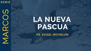 La Nueva Pascua | Marcos 14:12-25 | Ps. Sugel Michelén