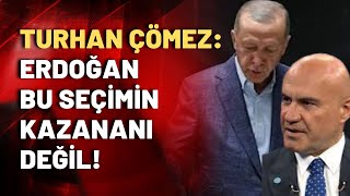 Turhan Çömez: Erdoğan bu seçimin kazananı değil!