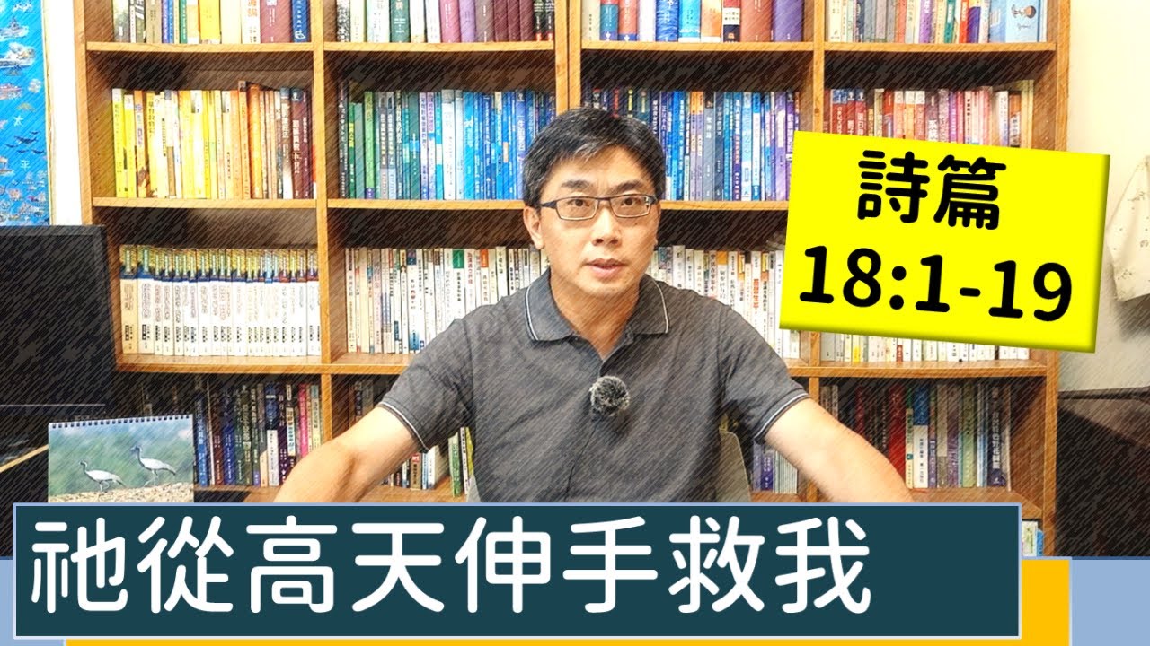 2021.07.26 活潑的生命 詩篇18:1-19 逐節講解 【祂從高天伸手救我】
