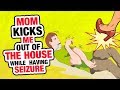 r/EntitledParents - My Mom BANISHED Me when I had a SEIZURE...