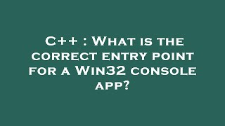 C++ : What is the correct entry point for a Win32 console app?