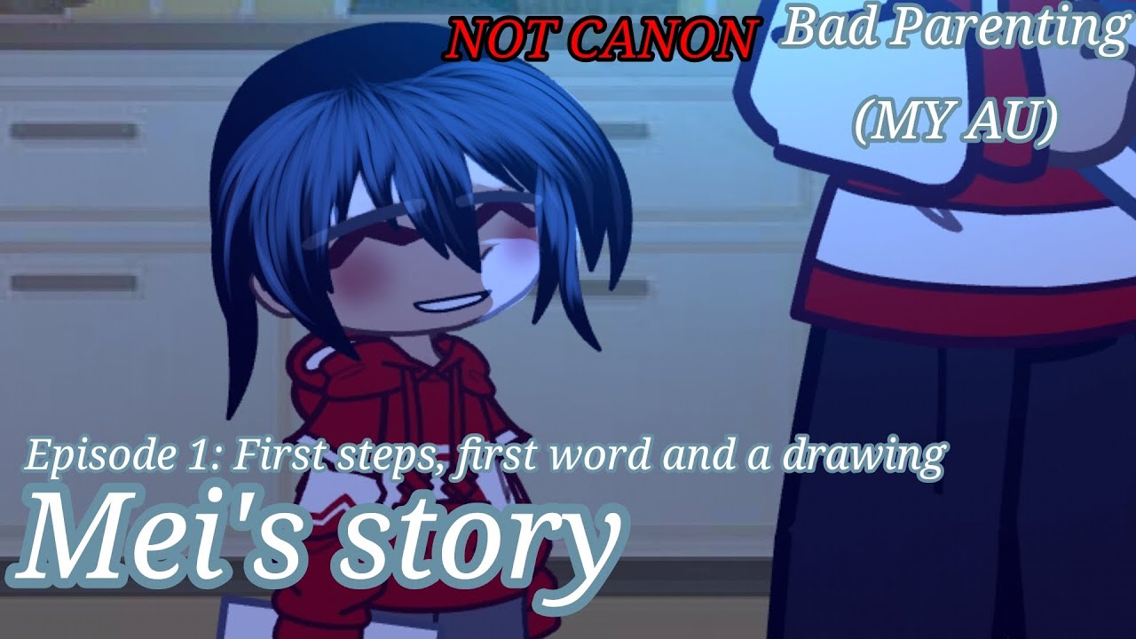 Mei's Story: Episode 1: First steps, First word and a drawing [] BAD PARENTING, MY AU [] NOT CANON