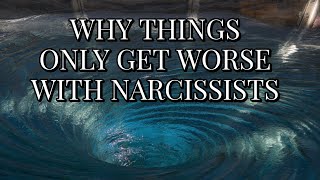 WHY THINGS ONLY GET WORSE WITH NARCISSISTS