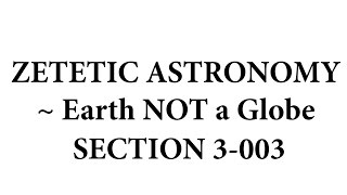Zetetic Astronomy ~ Earth NOT a Globe (Video 3-003 | Section 12)