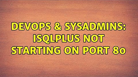 DevOps & SysAdmins: iSQLPlus not starting on Port 80