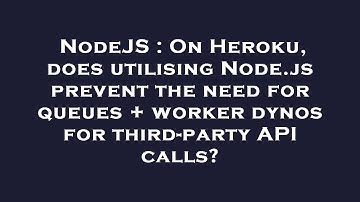 NodeJS : On Heroku, does utilising Node.js prevent the need for queues + worker dynos for third-part