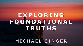 Michael Singer - Exploring Foundational Truths