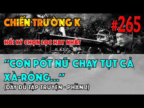 CHIẾN TRƯỜNG K: (P2) &rsquo;&rsquo;CON PỐT NỮ CHẠY TỤT CẢ XÀ-RÔNG&rsquo;&rsquo; | HỒI KÝ CHIẾN TRƯỜNG K | QUÂN SỰ 247| #265