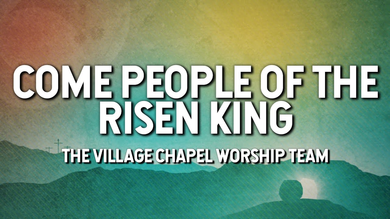 Come People of the Risen King - The Village Chapel (Lyric Video)