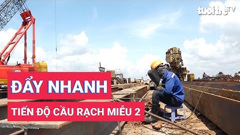 Đẩy nhanh tiến độ để cầu Rạch Miễu 2 sớm về đích