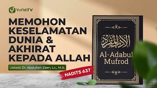 Memohon Keselamatan Dunia & Akhirat Kepada Allah (Hadits 637) - Ustadz Abdullah Zaen, Lc., M.A.
