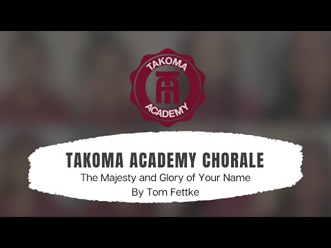 The Takoma Academy Chorale:  The Majesty and Glory of Your Name.