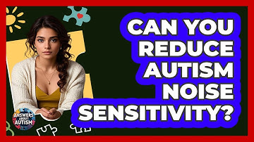 Can You Reduce Autism Noise Sensitivity? - Answers About Autism