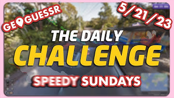 SPEEDY SUNDAYS: GeoGuessr Daily Challenge - 5/21/23