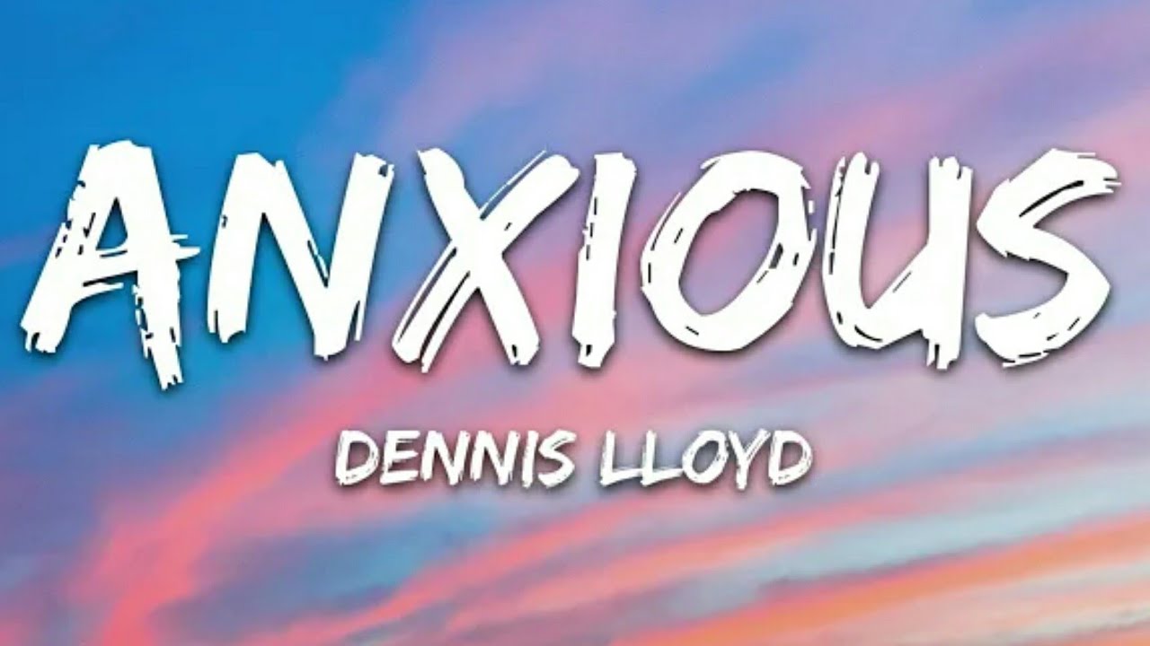Dennis Lloyd - Anxious (Lyrics) - YouTube
