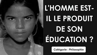 Philosophie: L'homme n'est il que le produit de son éducation ? (dissertation)