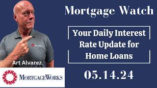 Home Loan Interest Rate Update 5.14.24 - MortgageWatch with Art Alvarez - MortgageWorks, CA