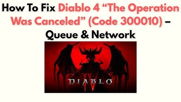 How to Fix Diablo 4 “The Operation Was Canceled” (Code 300010) – Queue & Network