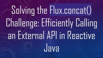 Solving the Flux.concat() Challenge: Efficiently Calling an External API in Reactive Java