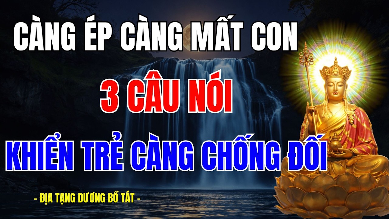 Phật Dạy: Càng Ép Càng Mất Con: 3 Câu Nói Khiến Trẻ Càng Chống Đối