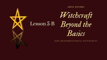 Lesson 5B -- Witchcraft Beyond the Basics with Ariel Gatoga