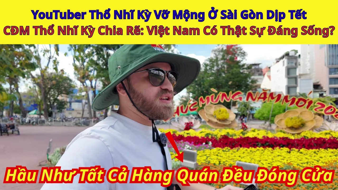 YouTuber Thổ Nhĩ Kỳ Vỡ Mộng Ở Sài Gòn Dịp Tết|CĐM Thổ Nhĩ Kỳ Chia Rẽ: Việt Nam Có Thật Sự Đáng Sống?