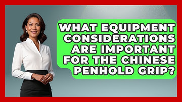 What Equipment Considerations Are Important For The Chinese Penhold Grip? - Ping Pong Prodigy