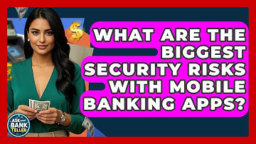 What Are The Biggest Security Risks With Mobile Banking Apps? - Ask Your Bank Teller