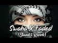 Swaha Slowed Reverb Alan Walkar Faded X Swaha Lyrics Swaha X Faded Remix New 